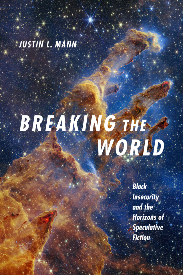 Breaking the World: Black Insecurity and the Horizons of Speculative Fiction (Black Feminism on the Edge) book cover by Justin L. Mann