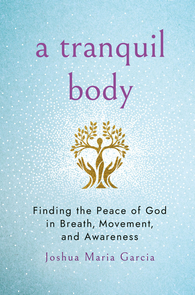 A Tranquil Body: Finding the Peace of God in Breath, Movement, and Awareness book cover by Joshua Maria Garcia