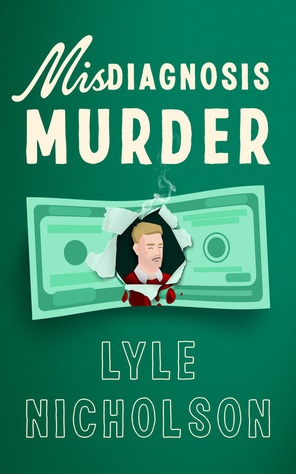 Misdiagnosis . . . Murder: A page-turning cozy mystery with a medical twist book cover by Lyle Nicholson