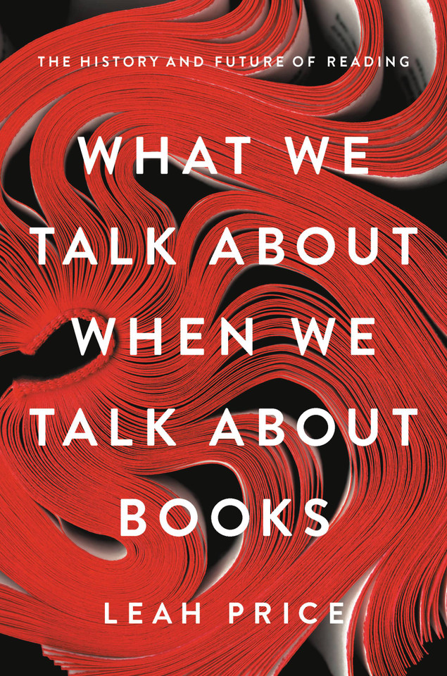 What We Talk About When We Talk About Books: The History and Future of Reading book cover by Leah Price