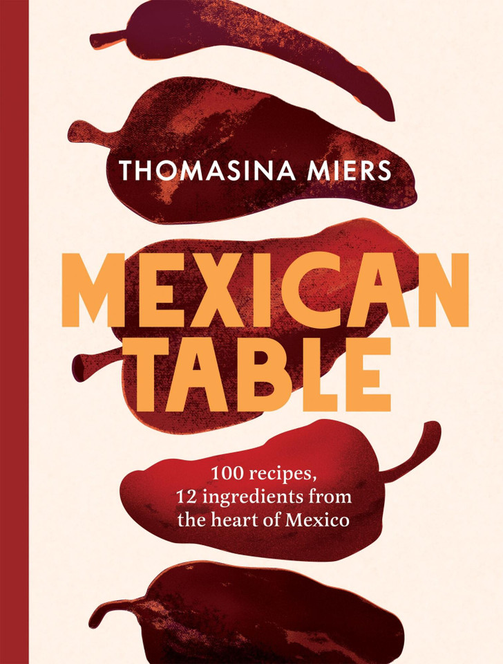 Mexican Table: 100 Recipes, 12 Everyday Ingredients From the Heart of Mexico book cover by Thomasina Miers