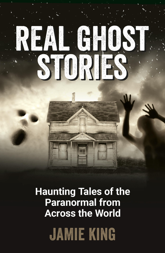 Real Ghost Stories: Haunting Tales of the Paranormal from Across the World book cover by Jamie King