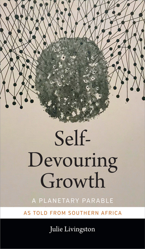 Self-Devouring Growth: A Planetary Parable as Told from Southern Africa (Critical Global Health: Evidence, Efficacy, Ethnography) book cover by Julie Livingston