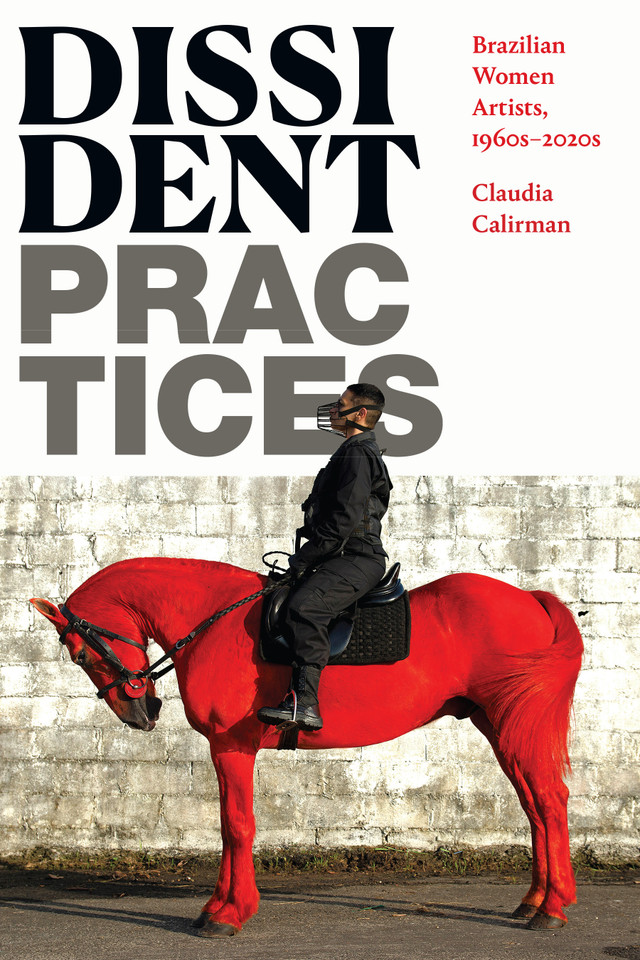 Dissident Practices: Brazilian Women Artists, 1960s–2020s book cover by Claudia Calirman