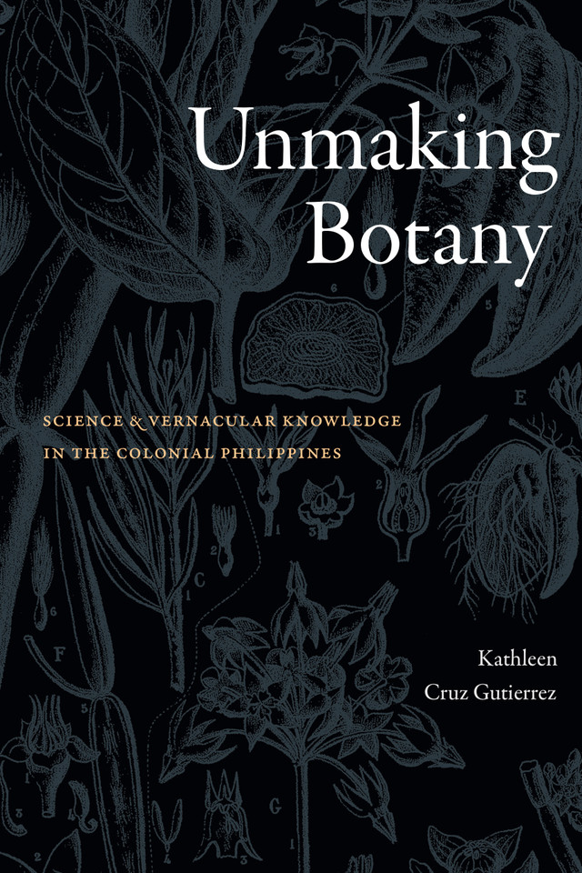Unmaking Botany: Science and Vernacular Knowledge in the Colonial Philippines book cover by Kathleen Cruz Gutierrez