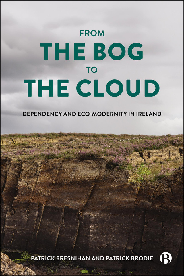 From the Bog to the Cloud: Dependency and Eco-Modernity in Ireland book cover by Patrick Bresnihan, Patrick Brodie
