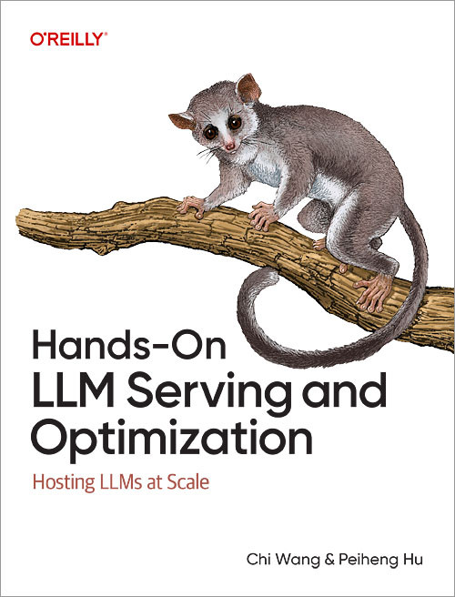 Hands-On LLM Serving and Optimization: Hosting LLMs at Scale book cover by Chi Wang, Peiheng Hu