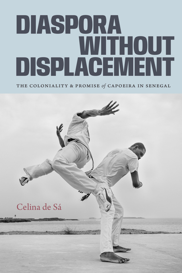 Diaspora Without Displacement: The Coloniality and Promise of Capoeira in Senegal book cover by Celina de Sá