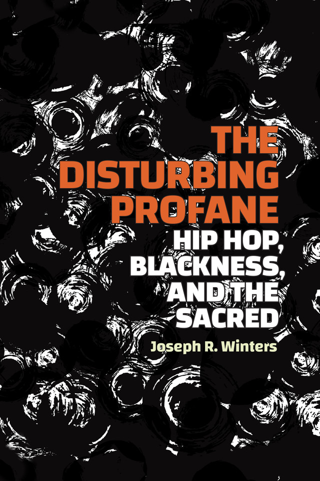 The Disturbing Profane: Hip Hop, Blackness, and the Sacred book cover by Joseph R. Winters