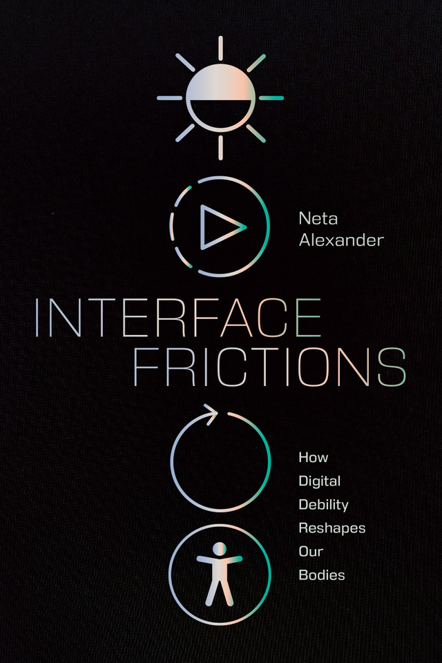 Interface Frictions: How Digital Debility Reshapes Our Bodies (Sign, Storage, Transmission) book cover by Neta Alexander