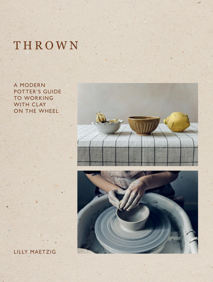 Thrown: A Modern Potter's Guide to Working with Clay on the Wheel book cover by Lilly Maetzig