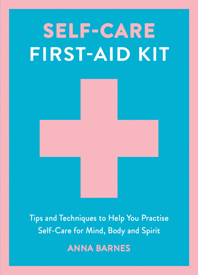 Self-Care First-Aid Kit: Tips and Techniques to Help You Practise Self-Care for Mind, Body and Spirit book cover by Anna Barnes