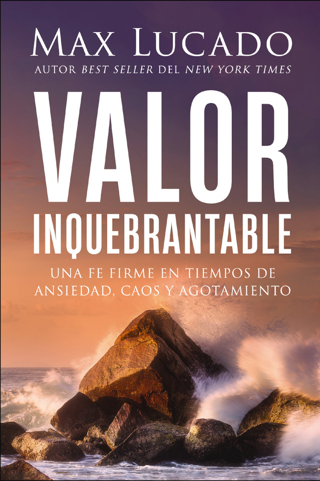Valor inquebrantable: Una fe firme en tiempos de ansiedad, caos y agotamiento book cover by Max Lucado