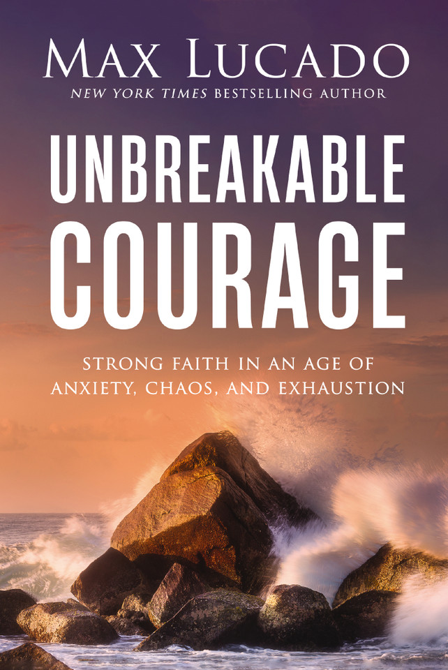 Unbreakable Courage: Strong Faith in an Age of Anxiety, Chaos, and Exhaustion book cover by Max Lucado