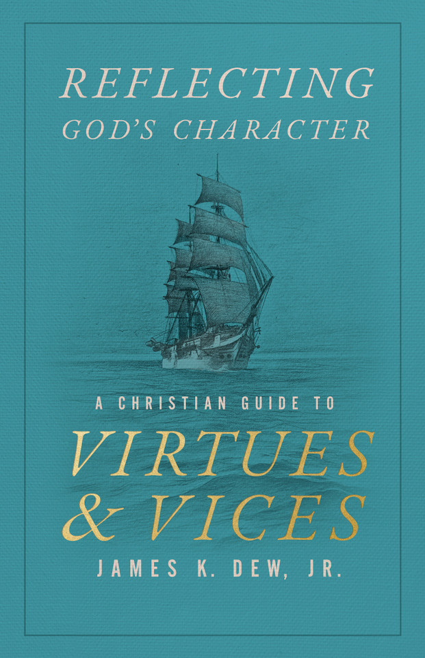 Reflecting God’s Character: A Christian Guide to Virtues and Vices book cover by James K. Dew Jr.