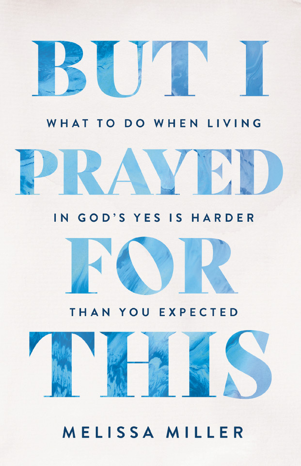 But I Prayed for This: What to Do When Living in God's Yes Is Harder Than You Expected book cover by Melissa Miller