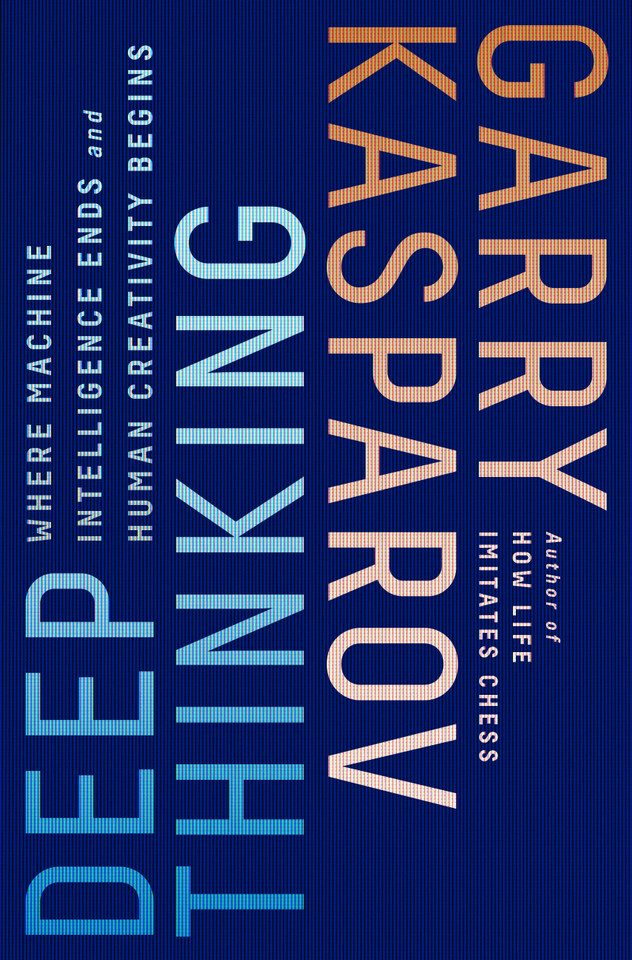 Deep Thinking: Where Machine Intelligence Ends and Human Creativity Begins book cover by Garry Kasparov