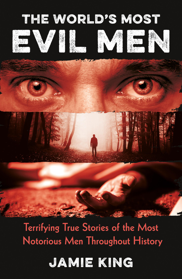 The World's Most Evil Men: Terrifying True Stories of the Most Notorious Men Throughout History book cover by Jamie King