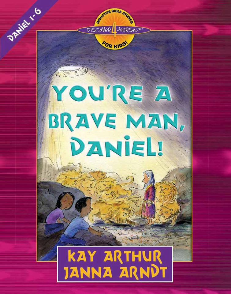 You're a Brave Man, Daniel!: Daniel 1-6 (Discover 4 Yourself Inductive Bible Studies for Kids) book cover by Kay Arthur, Janna Arndt