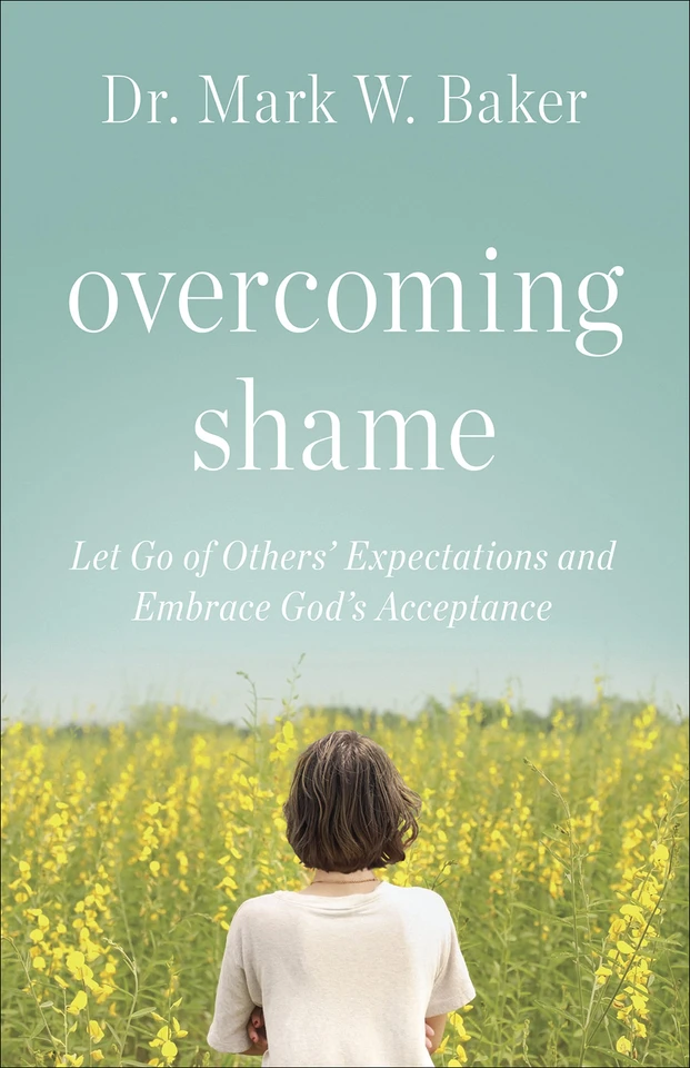 Overcoming Shame: Let Go of Others’ Expectations and Embrace God’s Acceptance book cover by Mark W. Baker