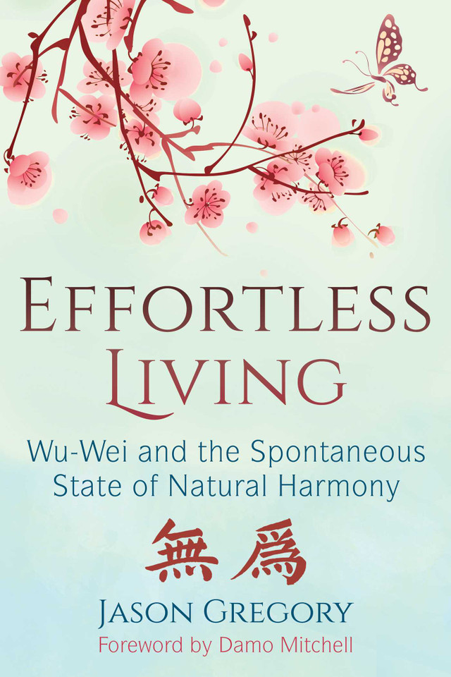 Effortless Living: Wu-Wei and the Spontaneous State of Natural Harmony book cover by Jason Gregory