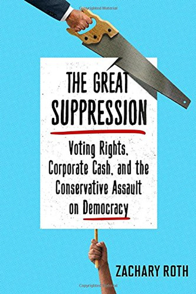 The Great Suppression: Voting Rights, Corporate Cash, and the Conservative Assault on Democracy Cover The Great Suppression: Voting Rights, Corporate Cash, and the Conservative Assault on Democracy Cover