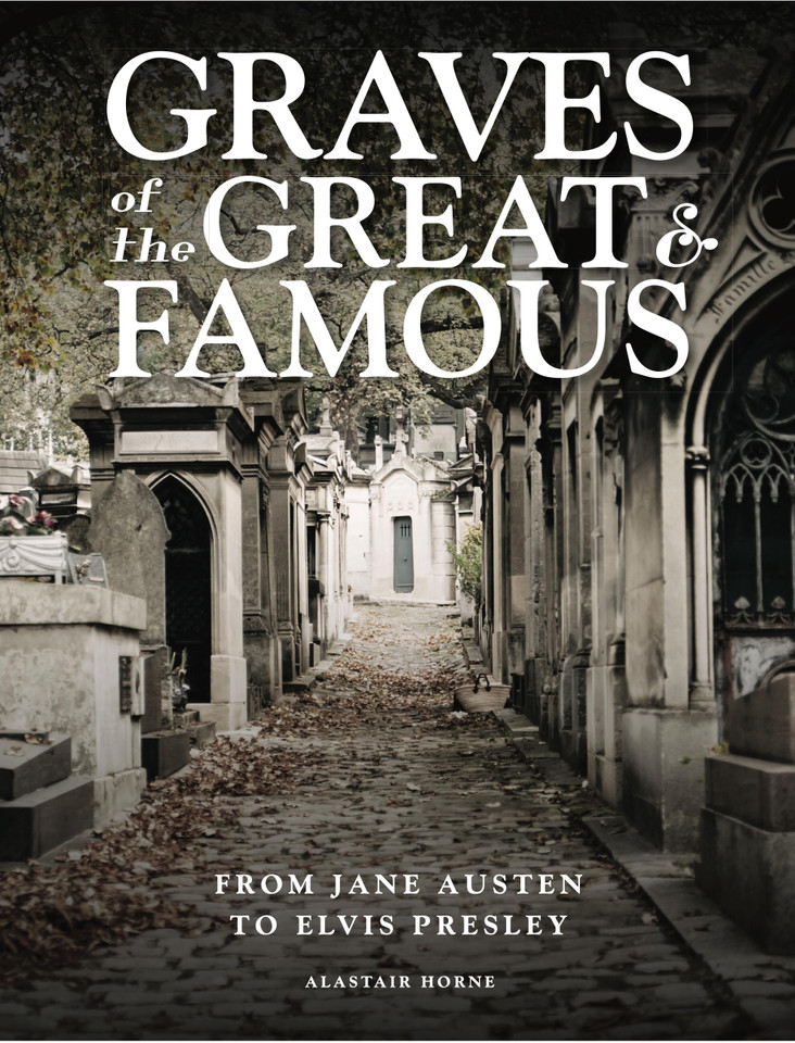 Graves of the Great and Famous: From Jane Austen to Elvis Presley book cover by Alastair Horne