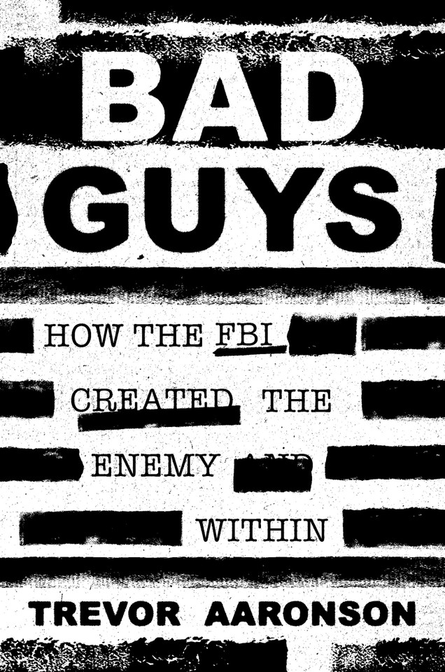 Bad Guys: How the FBI Created the Enemy Within book cover by Trevor Aaronson