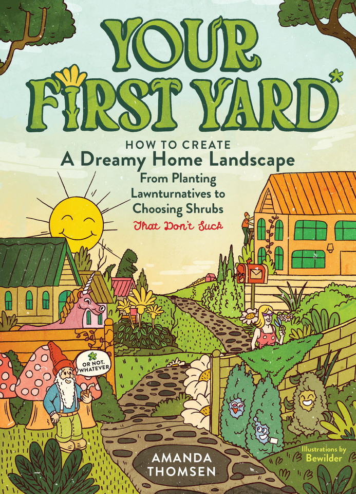 Your First Yard: How to Create a Dreamy Home Landscape, from Planting Lawnturnatives to Choosing Shrubs That Don't Suck book cover by Amanda Thomsen