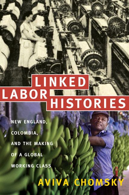 Linked Labor Histories: New England, Colombia, and the Making of a Global Working Class (American Encounters/Global Interactions) book cover by Aviva Chomsky