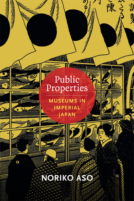 Public Properties: Museums in Imperial Japan (Asia-Pacific: Culture, Politics, and Society) book cover by Noriko Aso