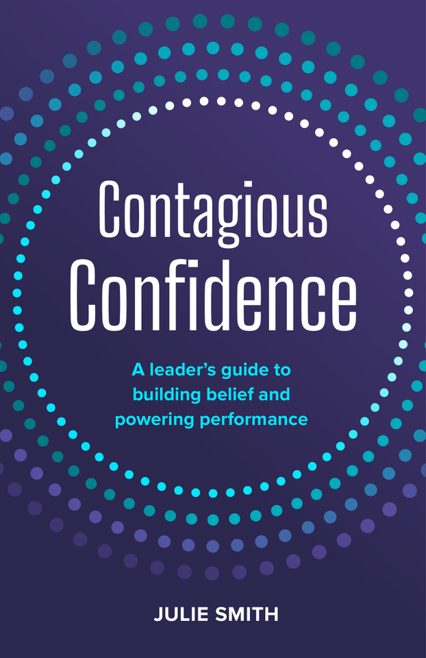 Contagious Confidence: A leader’s guide to building belief and powering performance book cover by Julie Smith