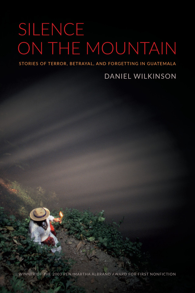 Silence on the Mountain: Stories of Terror, Betrayal, and Forgetting in Guatemala (American Encounters/Global Interactions) book cover by Daniel Wilkinson
