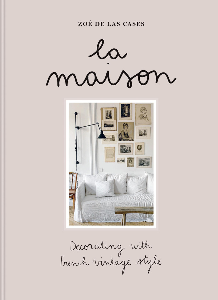 Zoé de Las Cases La Maison: Decorating with French vintage style book cover by Zoé de Las Cases