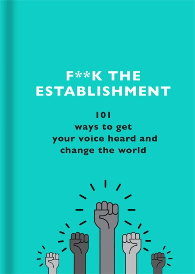 F**k the Establishment: 101 ways to get your voice heard and change the world book cover by The F Team