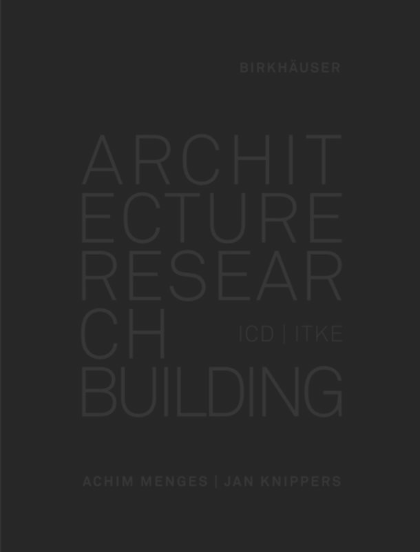 Architecture Research Building: ICD/ITKE 2010-2020 book cover by Achim Menges, Jan Knippers