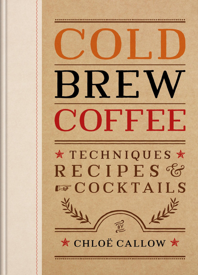 Cold Brew Coffee: Techniques, Recipes & Cocktails book cover by Chloë Callow