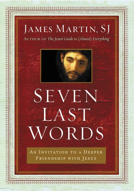 Seven Last Words: An Invitation to a Deeper Friendship with Jesus book cover by James Martin