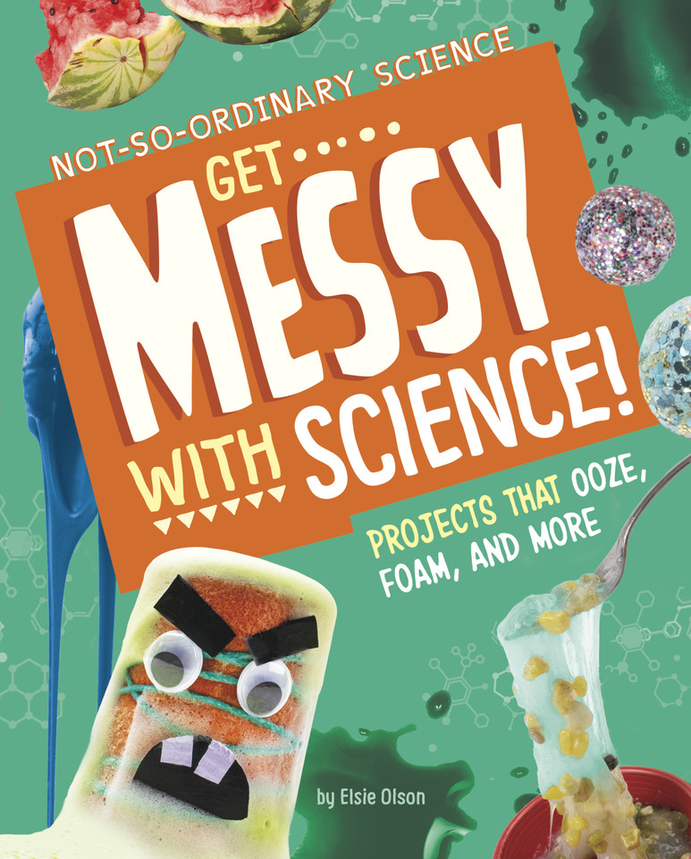 Get Messy with Science!: Projects that Ooze, Foam, and More (Not-So-Ordinary Science) book cover by Elsie Olson