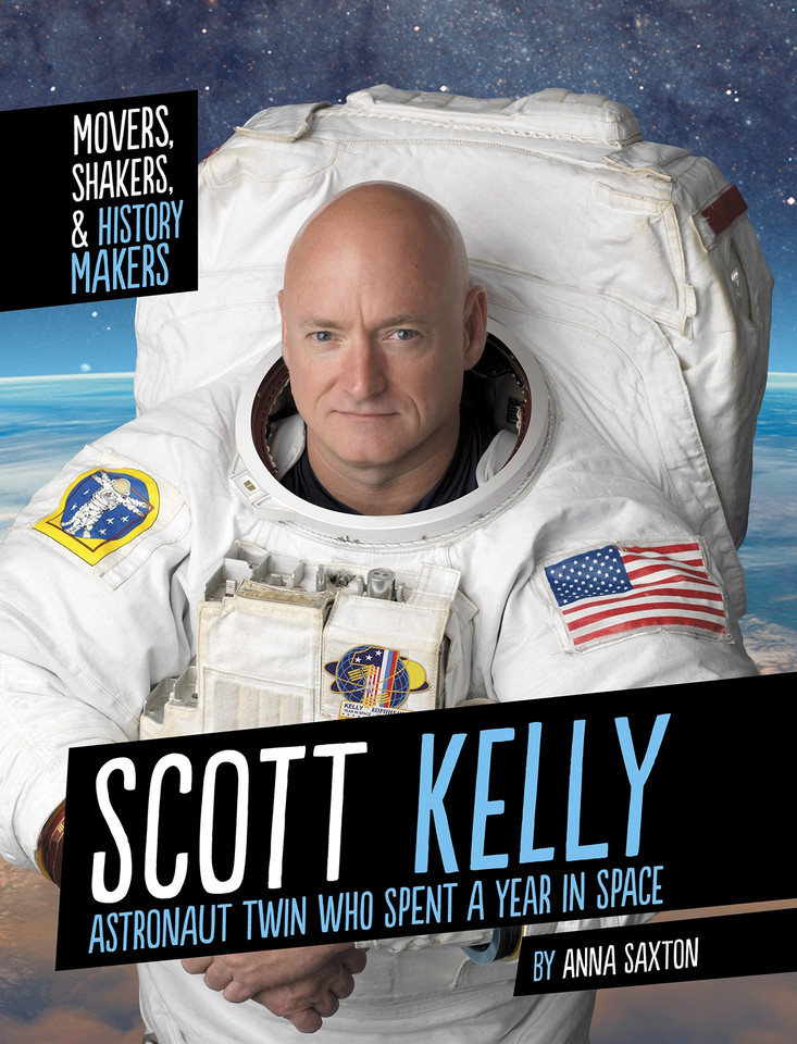 Scott Kelly: Astronaut Twin Who Spent a Year in Space (Movers, Shakers, and History Makers) book cover by Anna Saxton