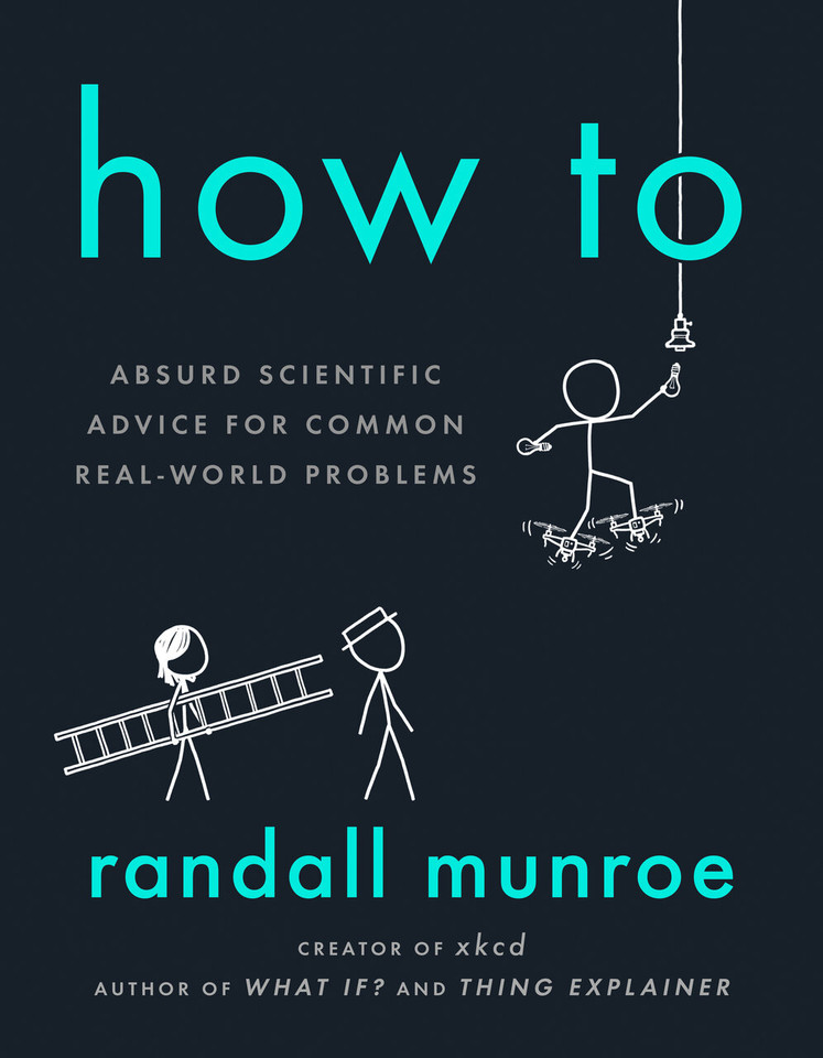 How To: Absurd Scientific Advice for Common Real-World Problems book cover by Randall Munroe
