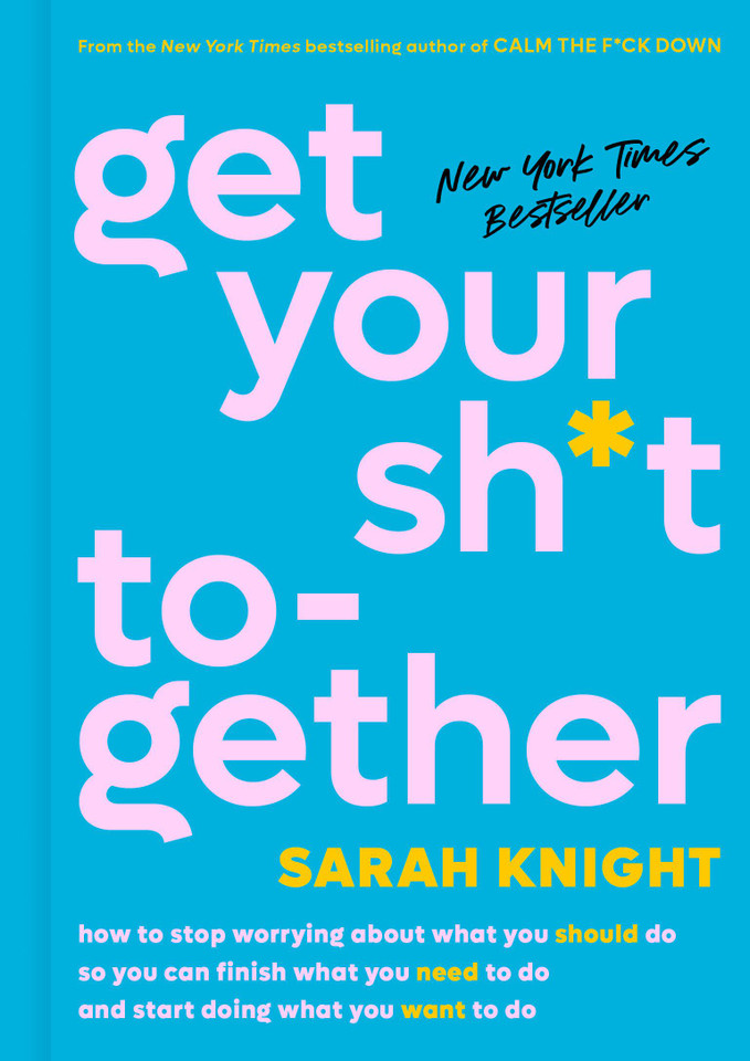 Get Your Sh*t Together: How to Stop Worrying About What You Should Do So You Can Finish What You Need to  Do and Start Doing What You Want to Do (A No F*cks Given Guide) book cover by Sarah Knight