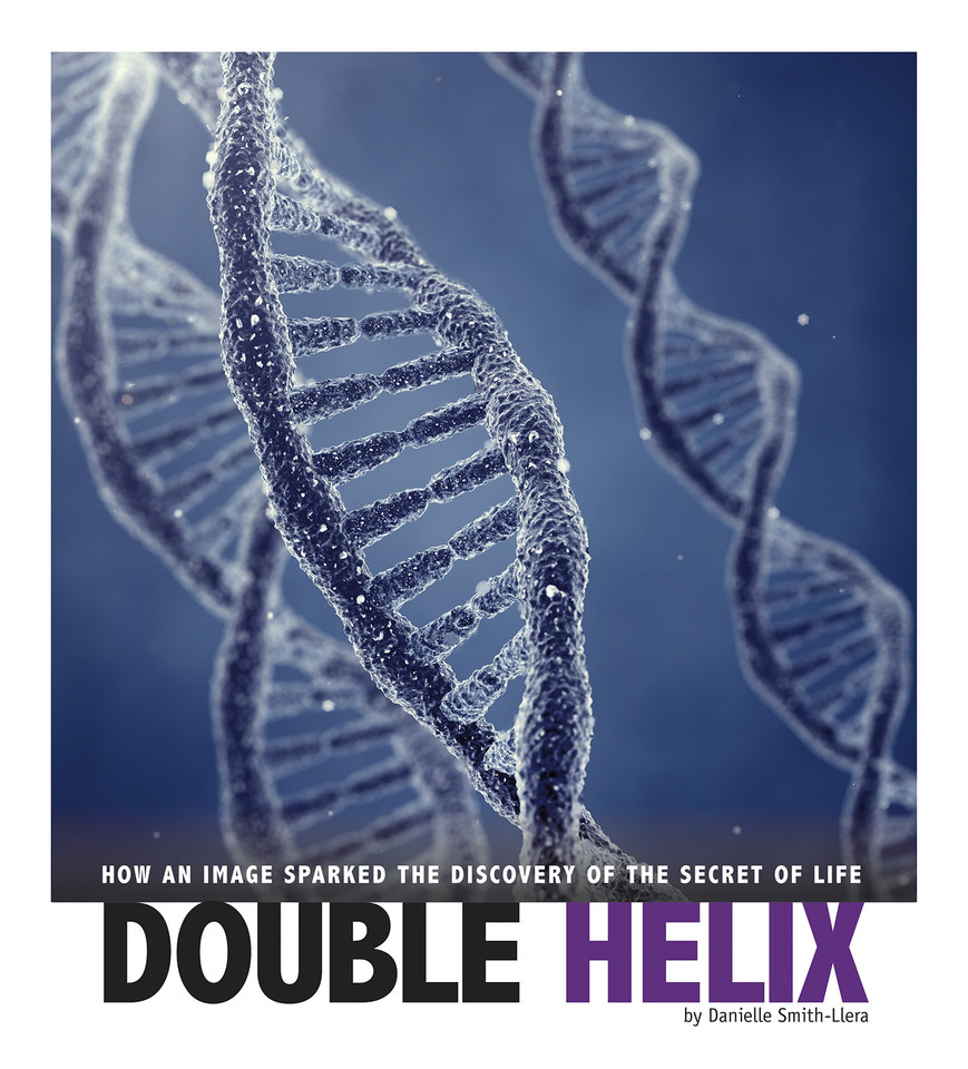 Double Helix: How an Image Sparked the Discovery of the Secret of Life (Captured Science History) book cover by Danielle Smith-Llera