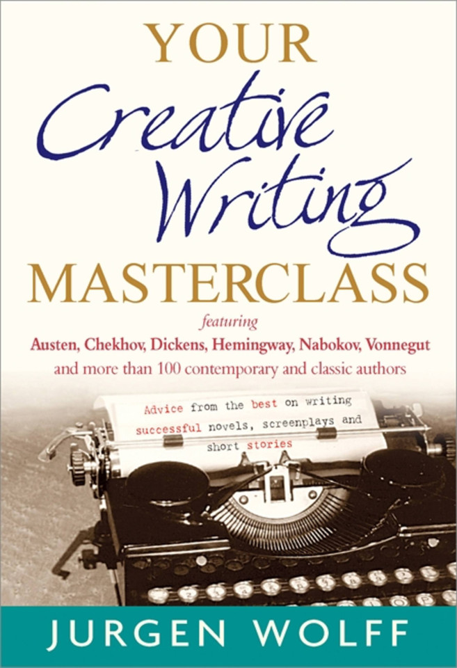 Your Creative Writing Masterclass: Featuring Austen, Chekhov, Dickens, Hemingway, Nabokov, Vonnegut, and more than 100 contemporary and classic authors - Advice from the best on writing successful novels, screenplays and short stories book cover by Jurgen Wolff