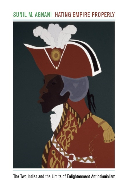 Hating Empire Properly: The Two Indies and the Limits of Enlightenment Anticolonialism book cover by Sunil M. Agnani