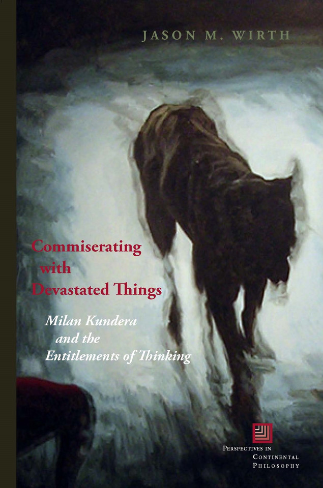 Commiserating with Devastated Things: Milan Kundera and the Entitlements of Thinking (Perspectives in Continental Philosophy) book cover by Jason M. Wirth