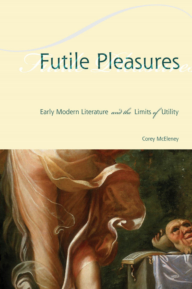 Futile Pleasures: Early Modern Literature and the Limits of Utility book cover by Corey McEleney