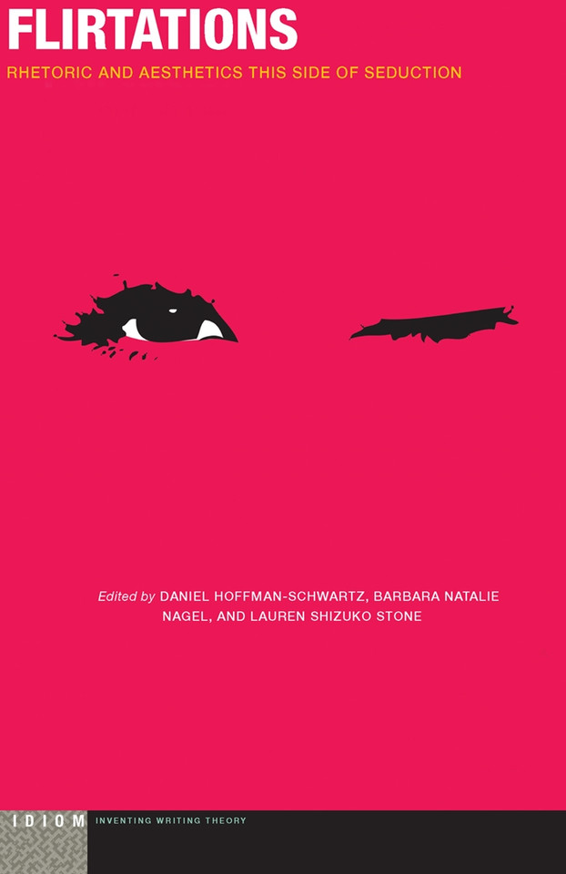 Flirtations: Rhetoric and Aesthetics This Side of Seduction (Idiom: Inventing Writing Theory) book cover by Barbara Natalie Nagel, Lauren Shizuko Stone