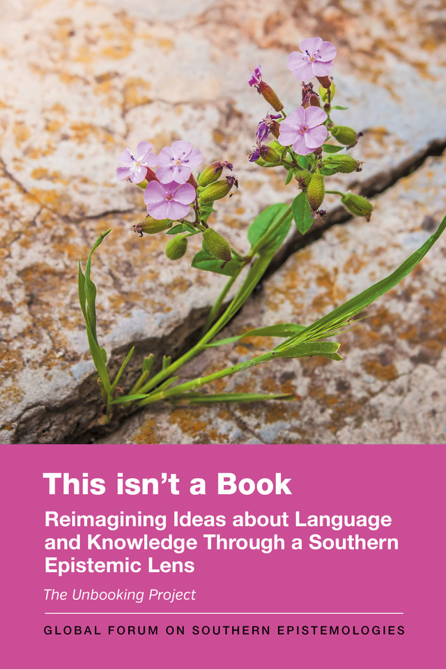 This isn't a Book: Reimagining Ideas about Language and Knowledge Through a Southern Epistemic Lens (Global Forum on Southern Epistemologies #10) book cover by The Unbooking Project