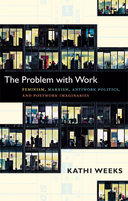 The Problem with Work: Feminism, Marxism, Antiwork Politics, and Postwork Imaginaries book cover by Kathi Weeks